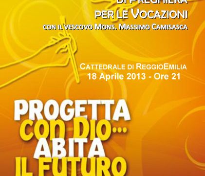 18 Aprile 2013 Cattedrale di Reggio Emilia. – PROGETTA CON DIO… ABITA IL FUTURO – veglia di preghiera per le Vocazioni
